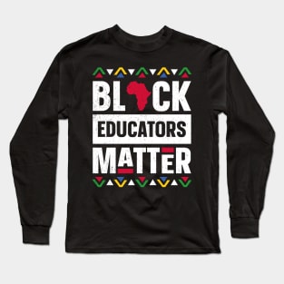 Black Educators Matter Black History Month Africa Teacher Long Sleeve T-Shirt